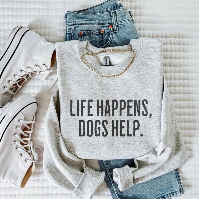 Life Happens Dogs Help Sweatshirt