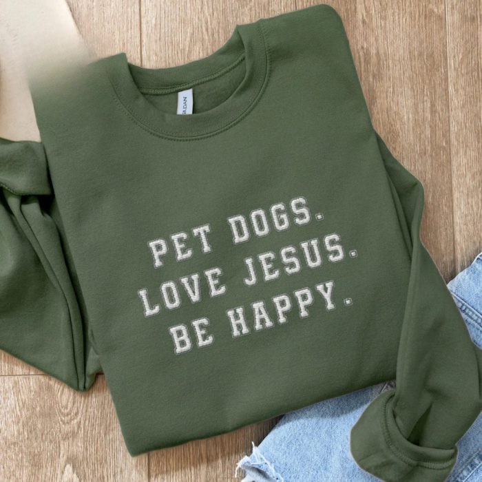Pet Dog Love Jesus Be Happy Sweatshirt