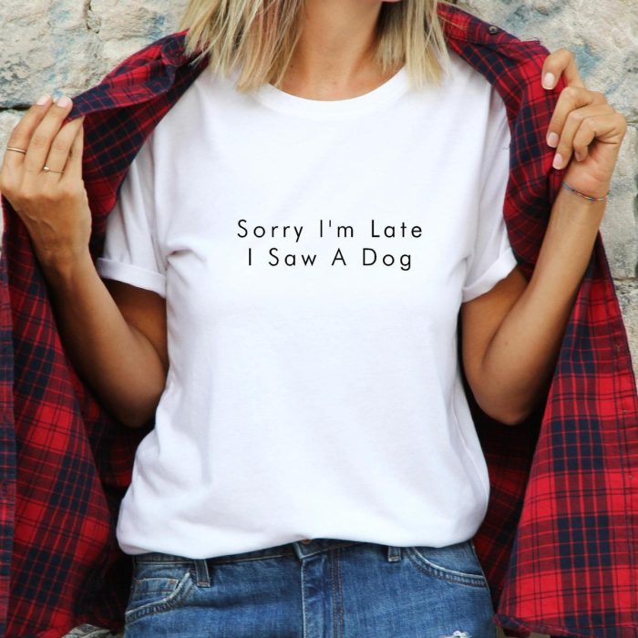 Sorry I'm Late I Saw A Dog T Shirt V4