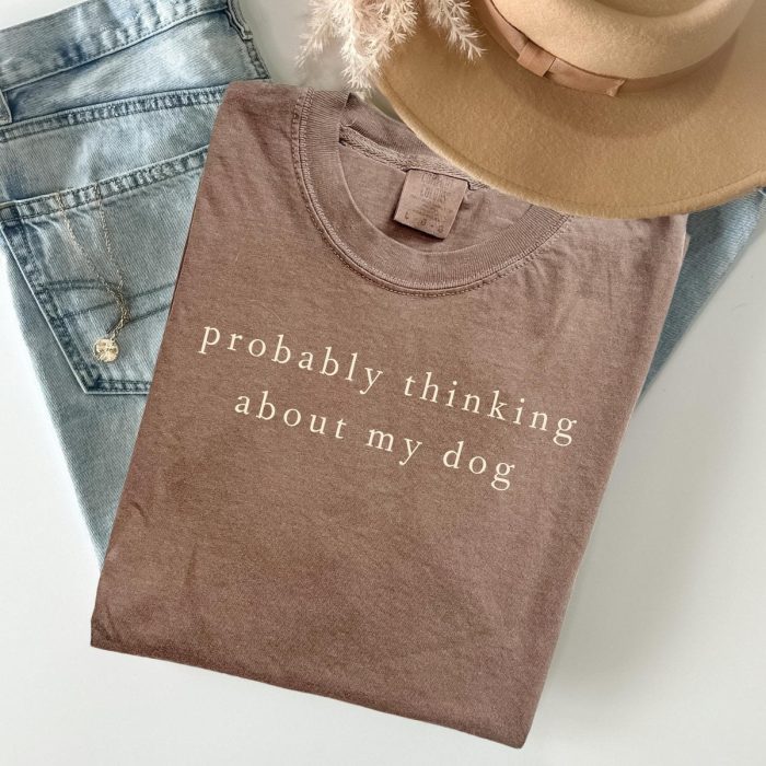 Probably Thinking About My Dog Shirt