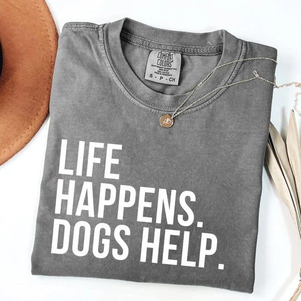 Life Happens Dogs Help Shirt