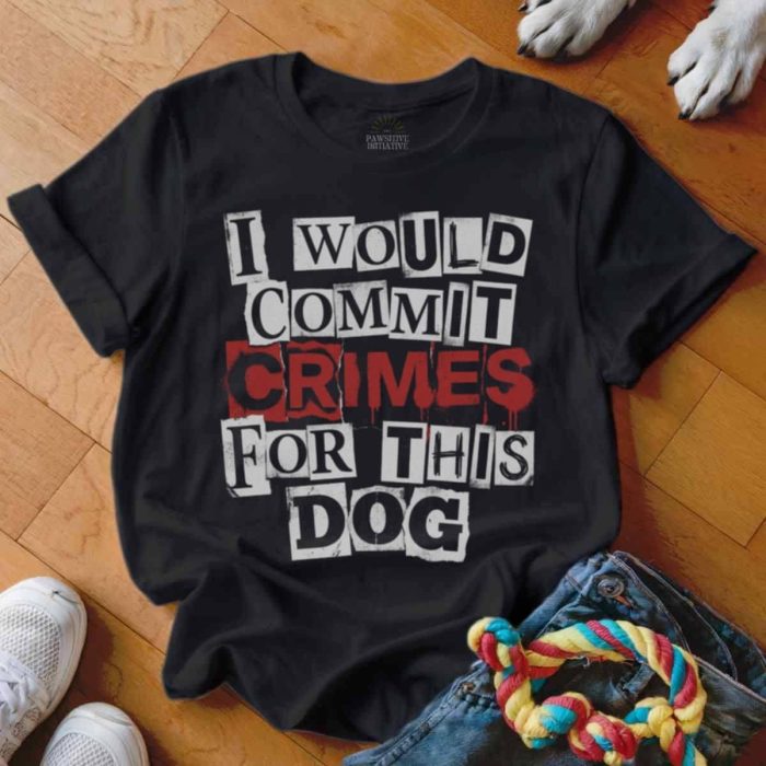 I Would Commit Crimes For This Dog T Shirt