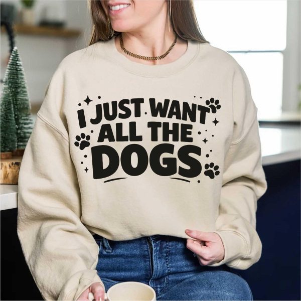 I Just Want All The Dogs Sweatshirt V3