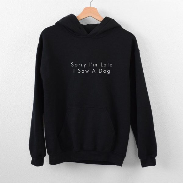 Sorry I'm Late I Saw A Dog Hoodie