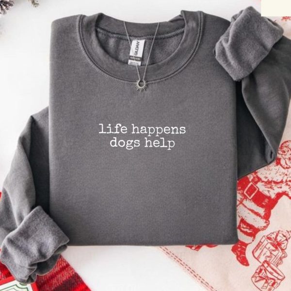 Life Happens Dogs Help Sweatshirt New