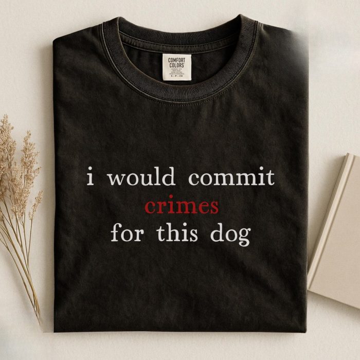 I Would Commit Crimes For This Dog Tee